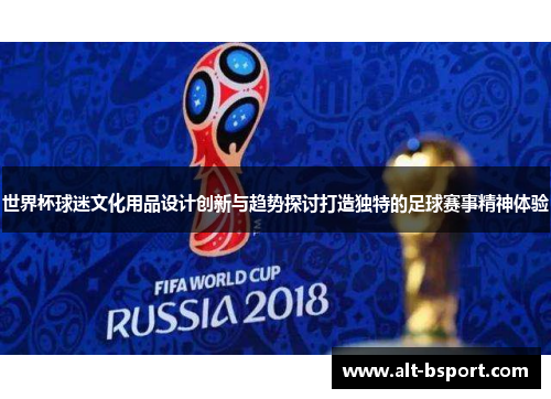 世界杯球迷文化用品设计创新与趋势探讨打造独特的足球赛事精神体验