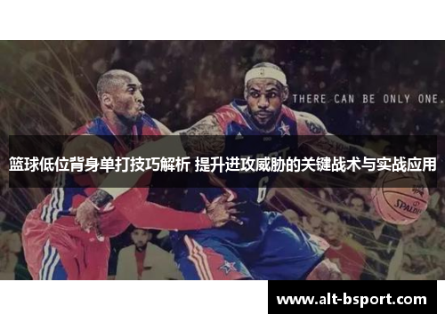 篮球低位背身单打技巧解析 提升进攻威胁的关键战术与实战应用