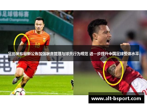 足协发布最新公告加强联赛管理与球员行为规范 进一步提升中国足球整体水平