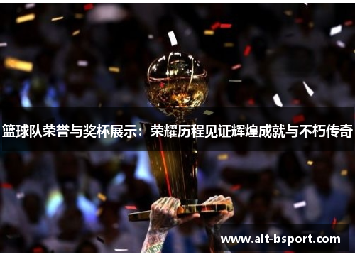 篮球队荣誉与奖杯展示：荣耀历程见证辉煌成就与不朽传奇