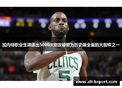 加内特职业生涯送出5000次助攻被誉为历史最全面的大前锋之一