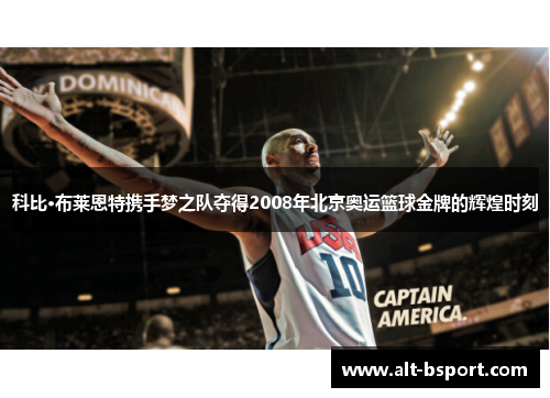 科比·布莱恩特携手梦之队夺得2008年北京奥运篮球金牌的辉煌时刻