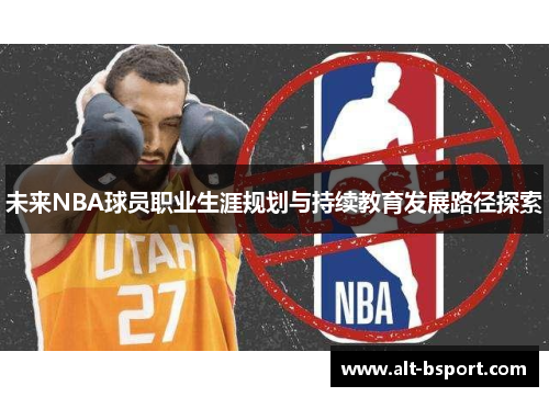 未来NBA球员职业生涯规划与持续教育发展路径探索