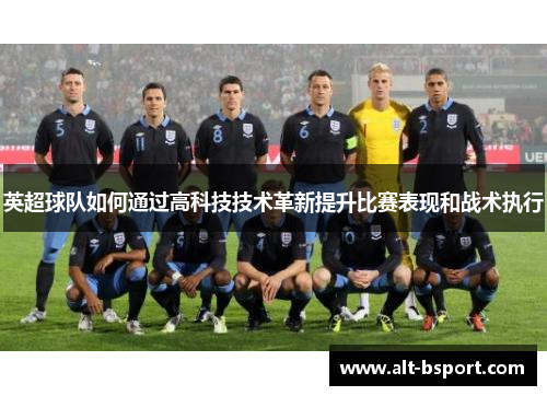 英超球队如何通过高科技技术革新提升比赛表现和战术执行