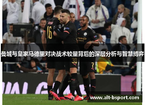 曼城与皇家马德里对决战术较量背后的深层分析与智慧博弈