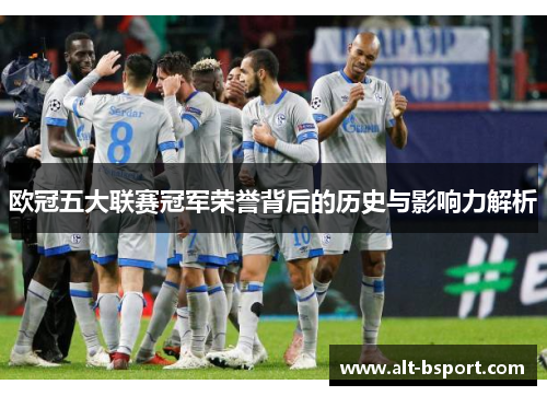 欧冠五大联赛冠军荣誉背后的历史与影响力解析