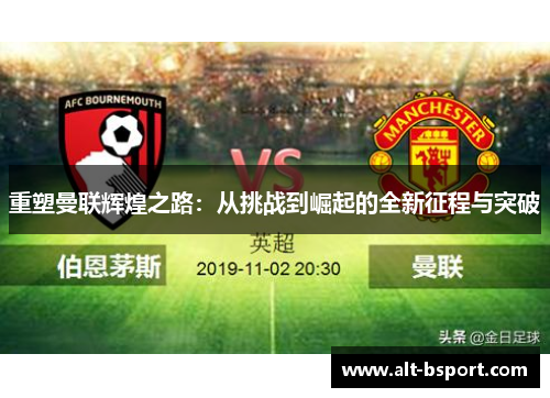 重塑曼联辉煌之路：从挑战到崛起的全新征程与突破