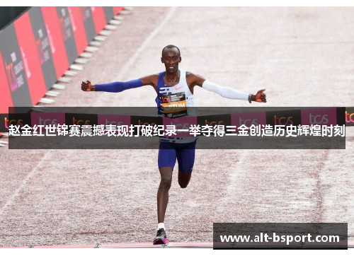 赵金红世锦赛震撼表现打破纪录一举夺得三金创造历史辉煌时刻