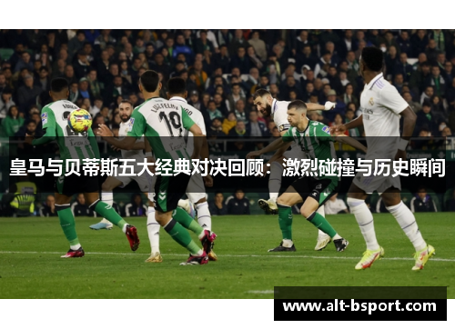 皇马与贝蒂斯五大经典对决回顾：激烈碰撞与历史瞬间