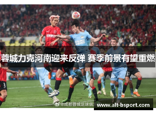 蓉城力克河南迎来反弹 赛季前景有望重燃