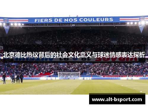 北京德比热议背后的社会文化意义与球迷情感表达探析