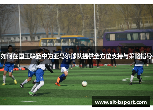 如何在国王联赛中为亚马尔球队提供全方位支持与策略指导