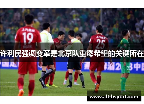 许利民强调变革是北京队重燃希望的关键所在
