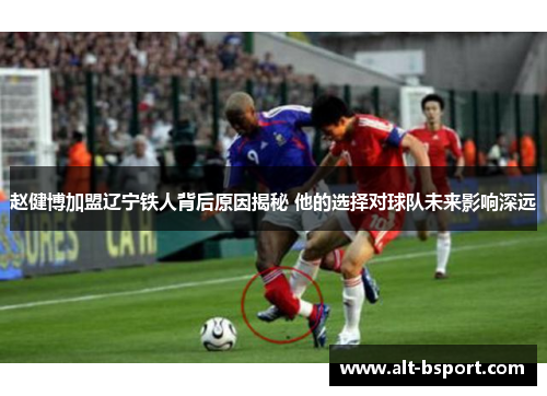 赵健博加盟辽宁铁人背后原因揭秘 他的选择对球队未来影响深远