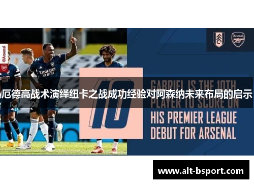 厄德高战术演绎纽卡之战成功经验对阿森纳未来布局的启示