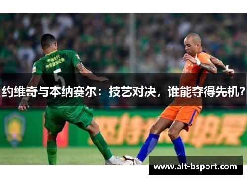 约维奇与本纳赛尔：技艺对决，谁能夺得先机？