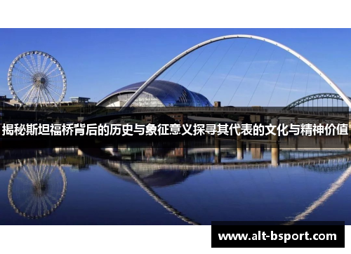 揭秘斯坦福桥背后的历史与象征意义探寻其代表的文化与精神价值