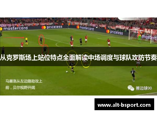 从克罗斯场上站位特点全面解读中场调度与球队攻防节奏