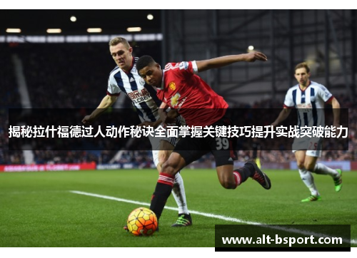 揭秘拉什福德过人动作秘诀全面掌握关键技巧提升实战突破能力