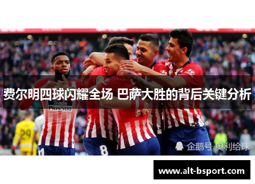 费尔明四球闪耀全场 巴萨大胜的背后关键分析