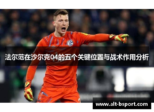 法尔范在沙尔克04的五个关键位置与战术作用分析 法尔范在沙尔克04的五个关键位置与战术作用分析